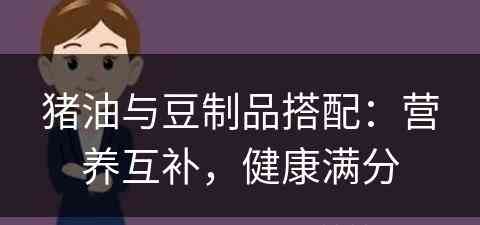 猪油与豆制品搭配：营养互补，健康满分